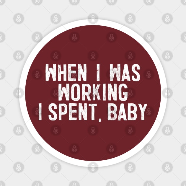 When I Was Working I Spent, Baby! Magnet by DankFutura